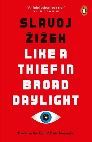 Slavoj Žižek - Like A Thief In Broad Daylight - Power in the Era of Post-Humanity.