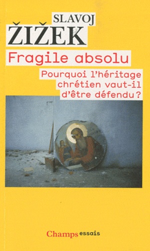 Slavoj Zizek - Fragile absolu - Pourquoi l'héritage chrétien vaut-il d'être défendu ?.
