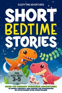  Sleepytime Adventures - Short Bedtime Stories for Kids Aged 3-5: Over 100 Dreamy Dinosaur Adventures to Spark Curiosity and Inspire the Imagination of Little Starry-Eyed Storytellers - Bedtime Stories.
