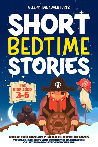  Sleepytime Adventures - Short Bedtime Stories for Kids Aged 3-5: Over 100 Dreamy Pirate Adventures to Spark Curiosity and Inspire the Imagination of Little Starry-Eyed Storytellers - Bedtime Stories.