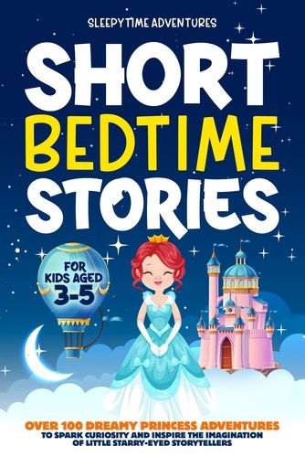  Sleepytime Adventures - Short Bedtime Stories for Kids Aged 3-5: Over 100 Dreamy Princess Adventures to Spark Curiosity and Inspire the Imagination of Little Starry-Eyed Storytellers - Bedtime Stories.