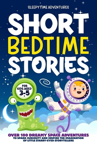  Sleepytime Adventures - Short Bedtime Stories for Kids Aged 3-5: Over 100 Dreamy Space Adventures to Spark Curiosity and Inspire the Imagination of Little Starry-Eyed Storytellers - Bedtime Stories.