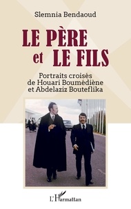 Slemnia Bendaoud - Le père et le fils - Portraits croisés de Houari Boumédiène et Abdelaziz Bouteflika.