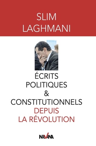 Slim Laghmani - Ecrits politiques et constitutionnels depuis la révolution.
