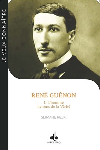 Slimane Rezki - René Guénon - Tome 1, L'homme : Le sens de la Vérité.