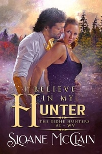  Sloane McClain - I Believe In My Hunter - The Sidhe Hunters, #3.