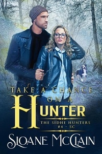  Sloane McClain - Take A Chance On A Hunter - The Sidhe Hunters, #4.