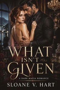 What Isn't Given - A Dark Mafia Romance