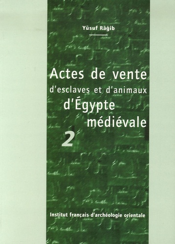 Yusuf Ragib - Annales islamologiques N° 28 : Actes de vente d'esclaves et d'animaux d'Egypte médiévale - Tome 2.