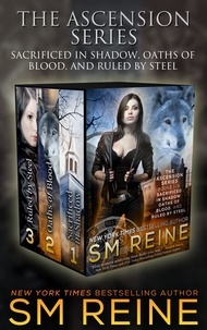  SM Reine - The Ascension Series, Books 1-3: Sacrificed in Shadow, Oaths of Blood, and Ruled by Steel - The Ascension Series.