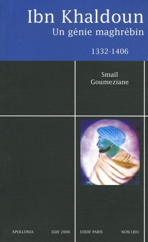 Smaïl Goumeziane - Ibn Khaldoun (1332-1406) - Un génie maghrébin.