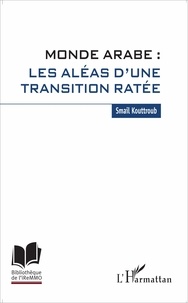 Smail Kouttroub - Monde arabe : les aléas d'une transition ratée.