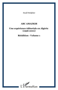 Smaïl Medjeber - ABC Amazigh - Une expérience éditoriale en Algérie  (1996-2001) - Réédition - Volume 1.