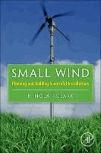 Small Wind - Planning & Building Successful Installations, with Case Studies from the Field.