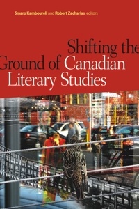 Smaro Kamboureli et Robert Zacharias - Shifting the Ground of Canadian Literary Studies.