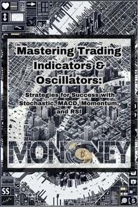 Mastering Trading Indicators &amp; Oscillators: Strategies for Success with Stochastic, MACD, Momentum, and RSI