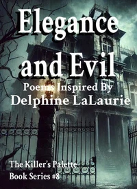 Elegance and Evil : Poems Inspired By Delphine LaLaurie