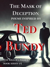The Mask of Deception : Poems Inspired by Ted Bundy