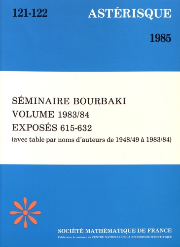Astérisque N° 121-122/1985 Séminaire Bourbaki Volume 1983/84 Exposés 615-632 (avec table par noms d'auteurs de 1948/49 à 1983/84)