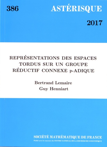 Bertrand Lemaire et Guy Henniart - Astérisque N° 386/2017 : Représentations des espaces tordus sur un groupe réductif connexe p-adique.