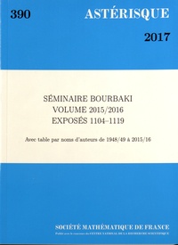  Société mathématique de France - Astérisque N° 390/2017 : Séminaire Bourbaki Volume 2015/2016 Exposés 1104-1119 - Avec table par noms d'auteurs de 1948/49 à 2015/16.