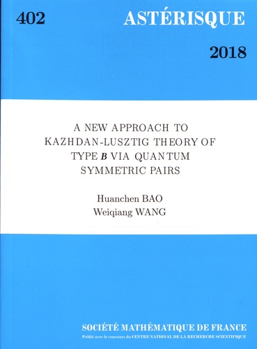 Astérisque N° 402/2018 A New Approach to Kazhdan-Lusztig Theory of Type B via Quantum Symmetric Pairs