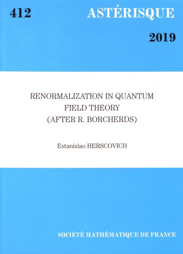 Astérisque N° 412/2019 Renormalization in Quantum Field Theory (After R. Borcherds)