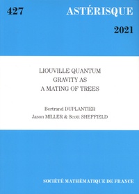 Bertrand Duplantier et Jason Miller - Astérisque N° 427/2021 : Liouville quantum gravity as a mating of trees.