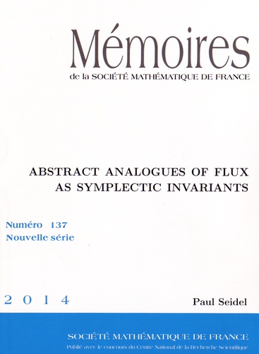 Paul Seidel - Mémoires de la SMF N° 137/2014 : Abstract Analogues of Flux as Symplectic Invariants.