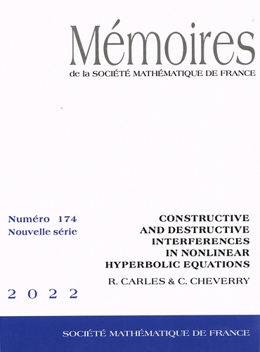 Rémi Carles et Christophe Cheverry - Mémoires de la SMF N° 174/2022 : Constructive and destructive interferences in nonlinear hyperbolic equations.
