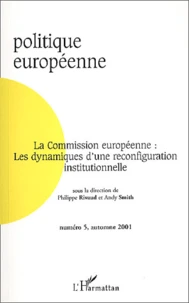 Politique Europeenne N° 5 Automne 2001 : La Commission Europeenne : Les Dynamiques D'Une Reconfiguration Institutionnelle