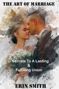 The art of marriage: Secrets to a Lasting and Fulfilling Union