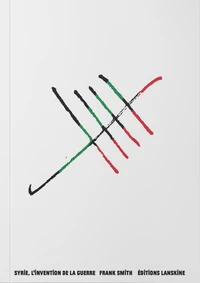 Syrie, l'invention de la guerre