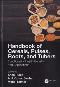 Sneh Punia et Anil Kumar Siroha - Handbook of Cereals, Pulses, Roots, and Tubers - Functionality, Health Benefits, and Applications.