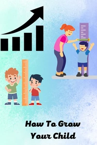 How To Grow Your Child