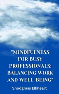 "Mindfulness for Busy Professionals: Balancing Work and Well-being"