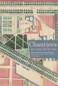  Snoeck - Chantiers au coin de la rue - Dictionnaire historique illustré des rues du quartier des Chantiers à Versailles.