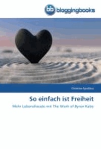 So einfach ist Freiheit - Mehr Lebensfreude mit The Work of Byron Katie.