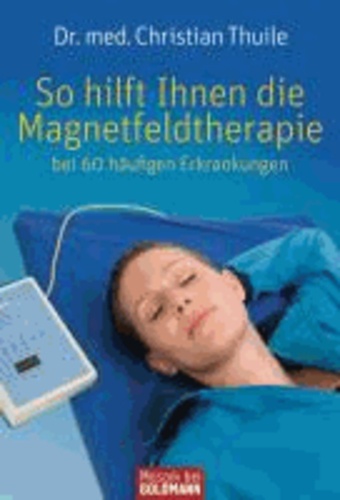 So hilft Ihnen die Magnetfeldtherapie - bei 60 häufigen Erkrankungen.