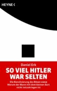 So viel Hitler war selten - Die Banalisierung des Bösen oder Warum der Mann mit dem kleinen Bart nicht totzukriegen ist.