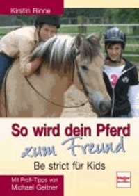 So wird dein Pferd zum Freund - Be strict für Kids - Mit Profi-Tipps von Michael Geitner.