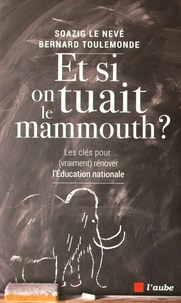 Soazig Le Nevé et Bernard Toulemonde - Et si on tuait le mammouth ? - Les clés (pour vraiment) rénover l'Education nationale.
