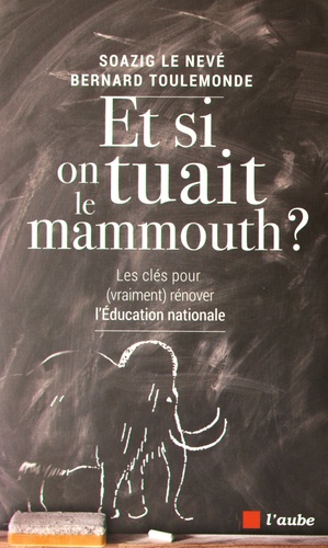 Et si on tuait le mammouth ?. Les clés (pour vraiment) rénover l'Education nationale