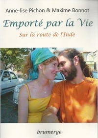 Anne-Lise Pichon - Emporté par la vie - Sur la route de l'Inde.