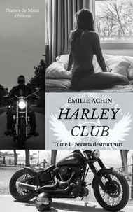 Emilie Achin - Harley Club - Tome 1 : Secrets destructeurs.