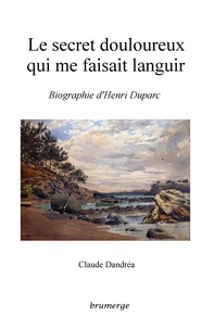 Claude Dandréa - Le secret douloureux qui me faisait languir - Biographie d'Henri Duparc.