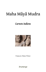 François-Marie Périer - Maha Mâyâ Mudra - Carnets indiens.