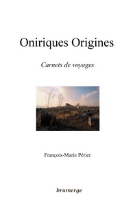 François-Marie Périer - Oniriques Origines - Carnets de voyages.