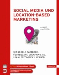 Social Media und Location-based Marketing - Mit Google, Facebook, Foursquare, Groupon & Co. lokal erfolgreich werben.