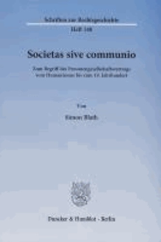 Societas sive communio - Zum Begriff des Personengesellschaftsvertrags vom Humanismus bis zum 19. Jahrhundert.